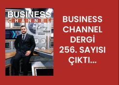 BUSİNESS CHANNEL DERGİ 256. SAYISI ÇIKTI…