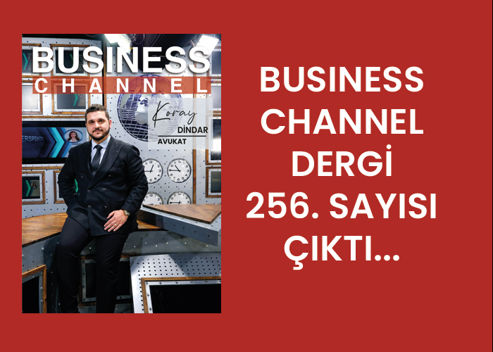 BUSİNESS CHANNEL DERGİ 256. SAYISI ÇIKTI…
